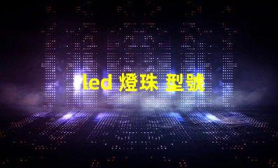 led 燈珠 型號 亮度